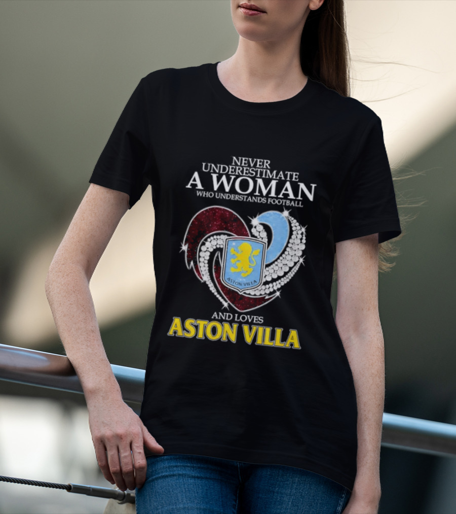 Never Underestimate A Woman Who Understands Football And Loves Aston Villa T-Shirt
