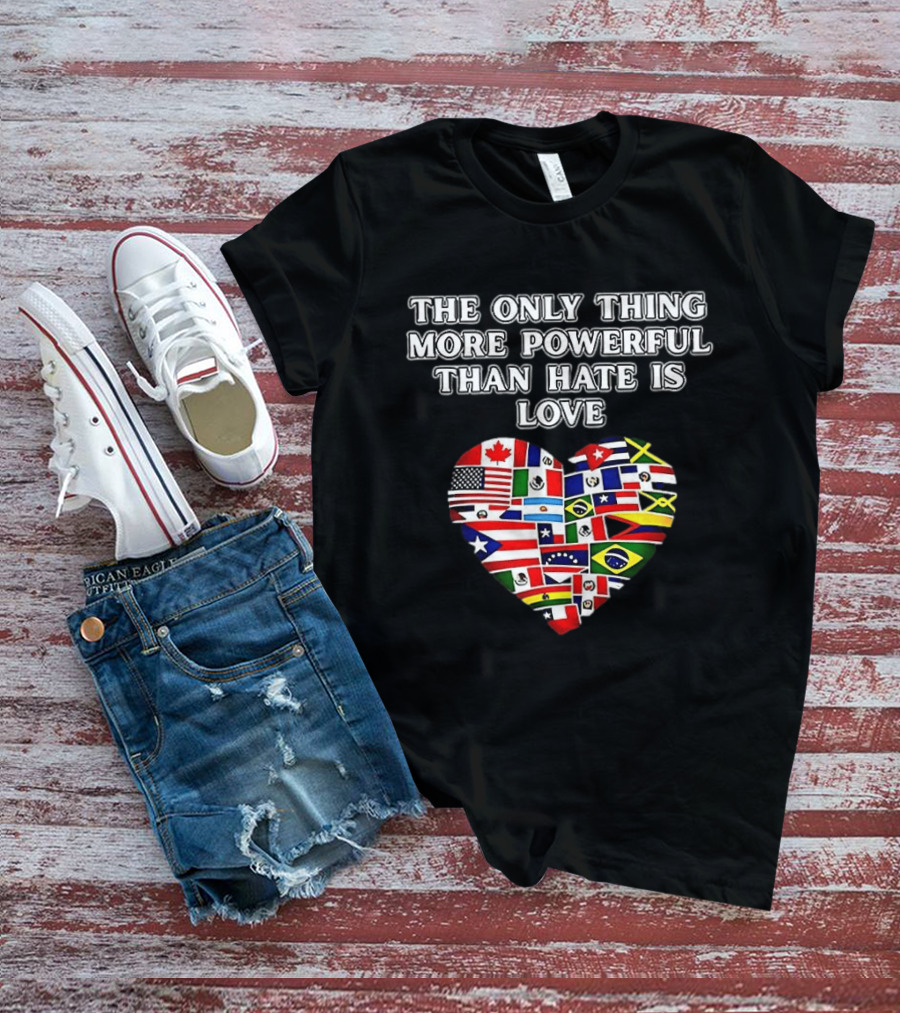 The Only Thing More Powerful Than Hate Is Love Heart Flags T-Shirt