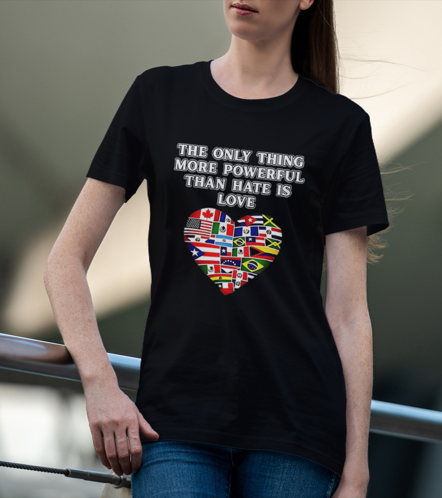 The Only Thing More Powerful Than Hate Is Love Heart Flags T-Shirt