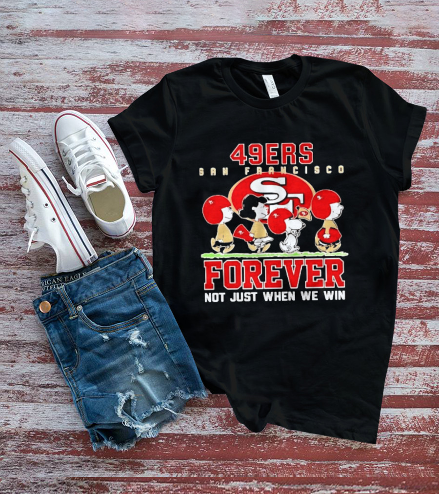 San Francisco 49ers Forever Peanuts Not Just When We Win T-Shirt