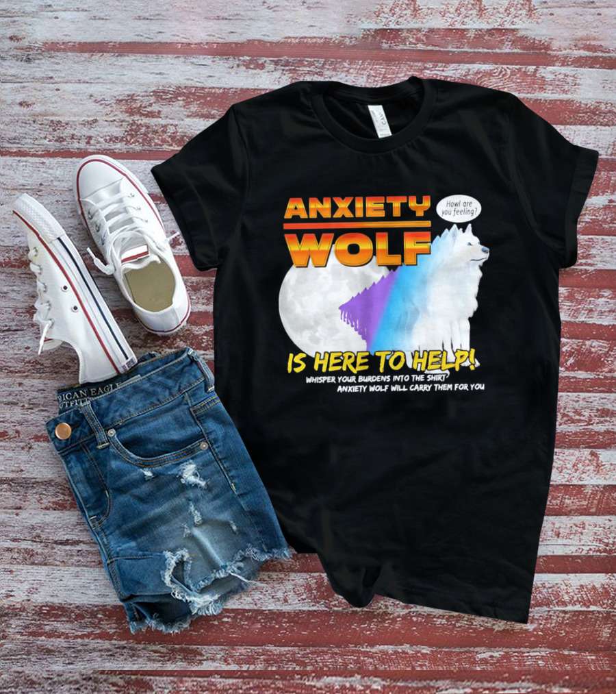 Anxiety Wolf Here To Help Whisper Your Burdens Into The Howl Are You Feeling T-Shirt