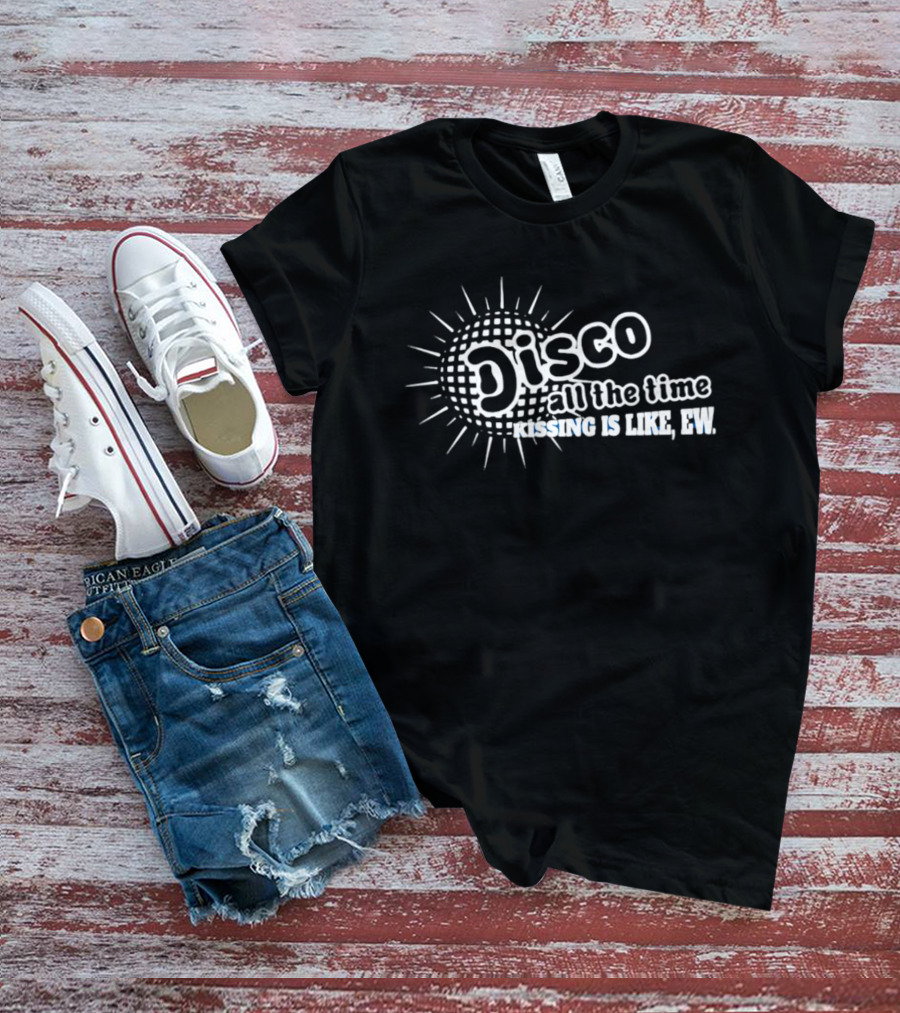 Disco All The Time Kissing Is Like Ew Retro Humor T-Shirt