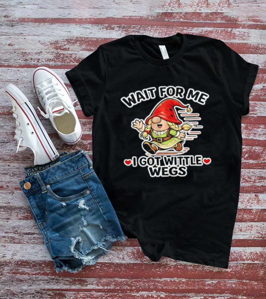 Wait For Me I Got Wittle Wegs Gnome Red Hat Cute T-Shirt