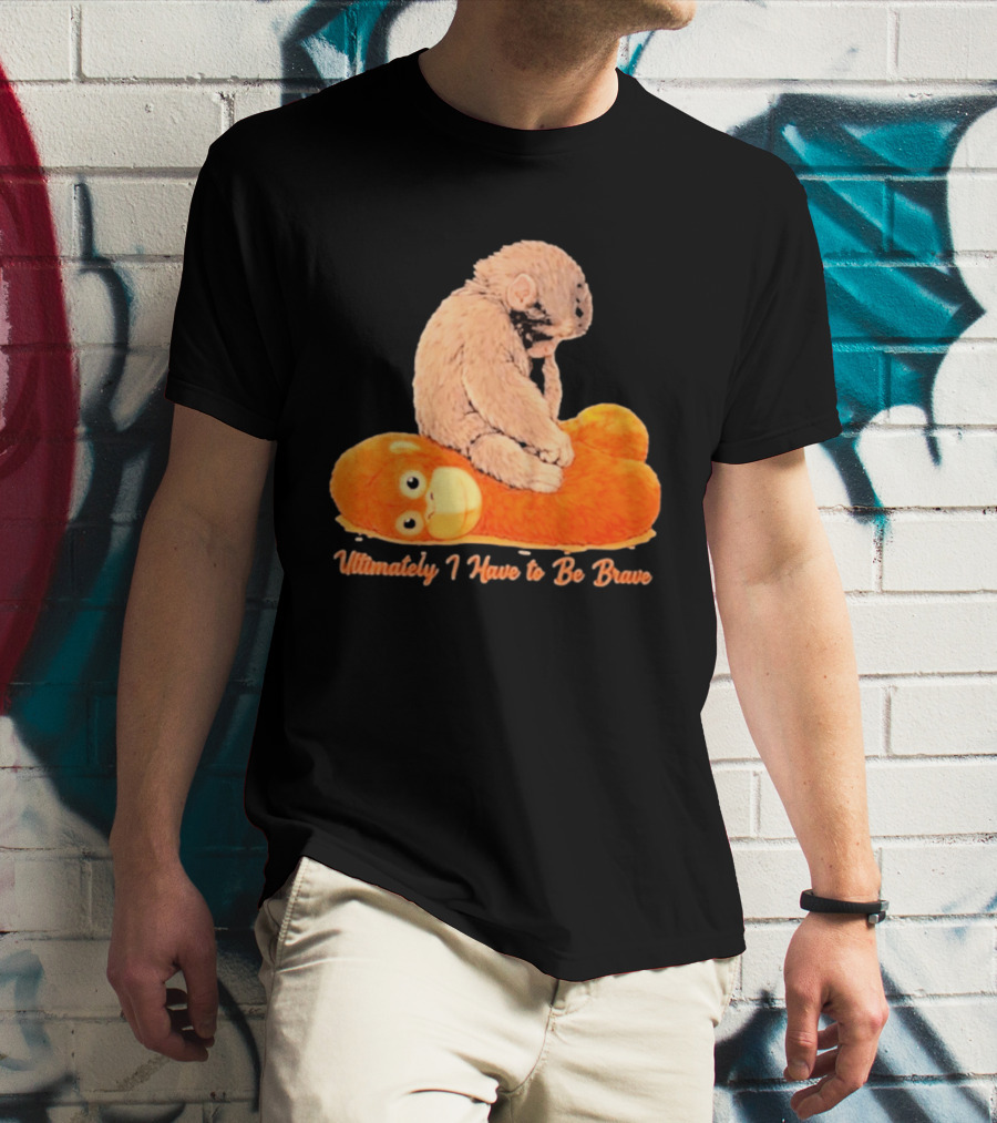 Monkey Punch Ultimately I Have To Be Brave Cute Animal T-Shirt