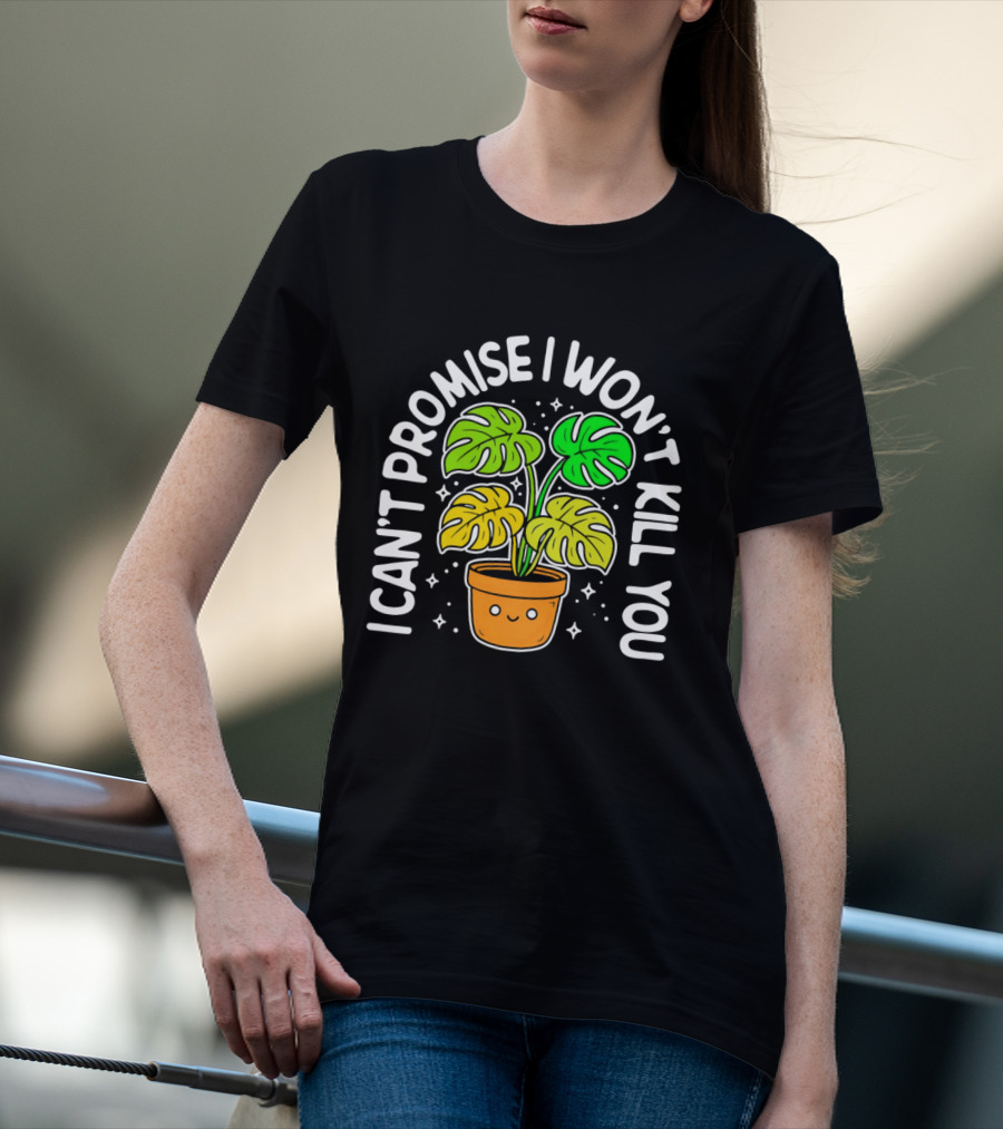 Monstera I Can't Promise I Won't Kill You Cute Plant Lovers T-Shirt