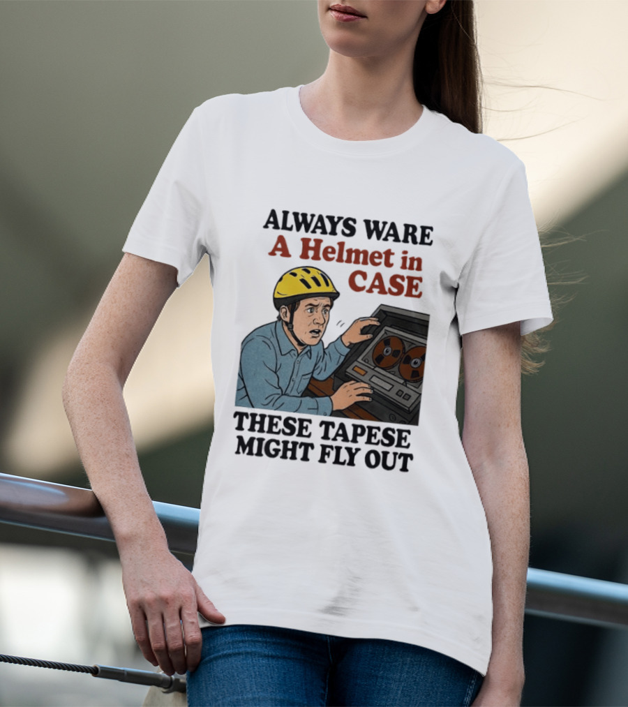 Always Ware A Helmet In Case These Tapese Might Fly Out T-Shirt