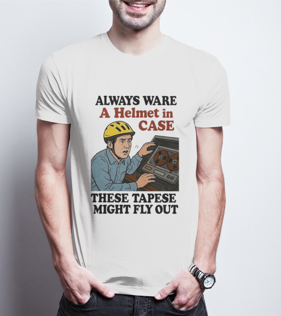 Always Ware A Helmet In Case These Tapese Might Fly Out T-Shirt
