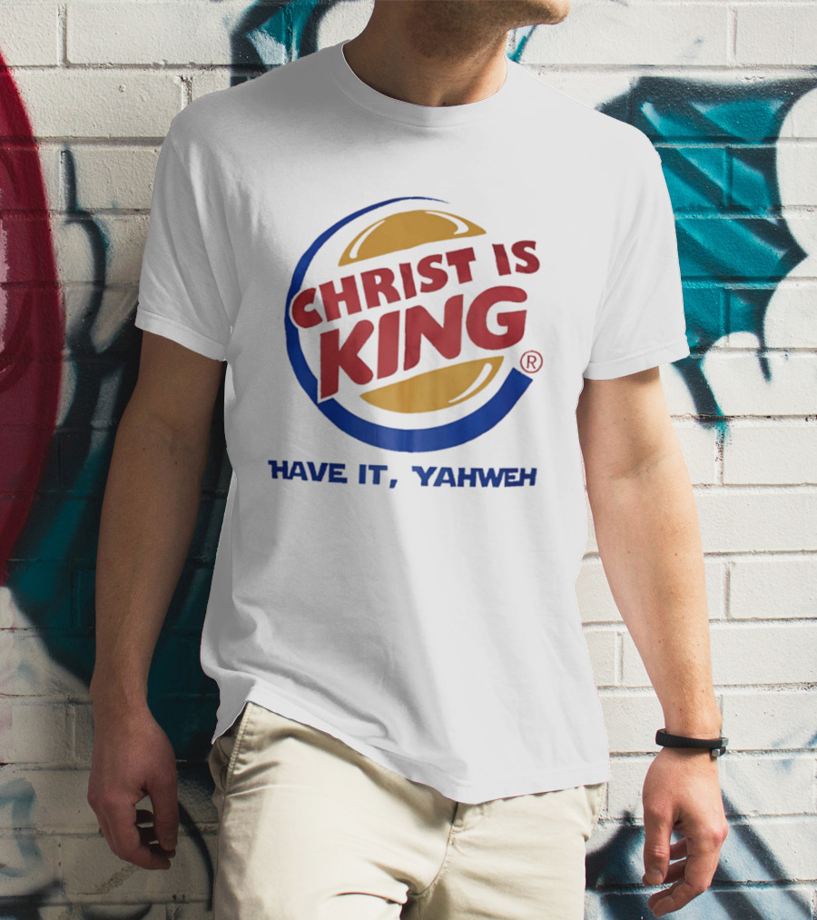 Christ Is King Have It Yahweh Burger T-Shirt