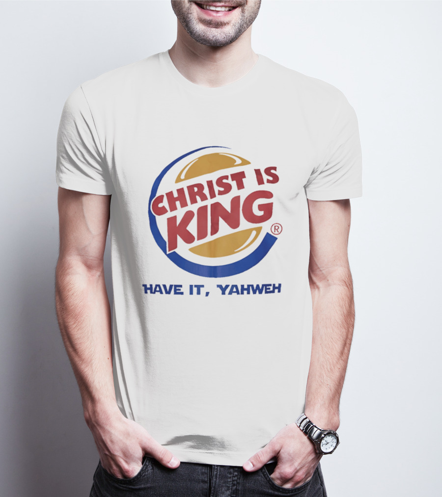 Christ Is King Have It Yahweh Burger T-Shirt