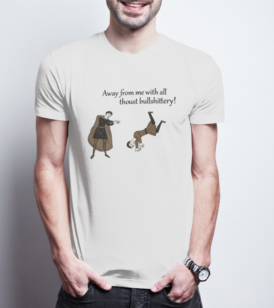 Away From Me With All Thoust Bullshittery Medieval Style Humorous Saying T-Shirt
