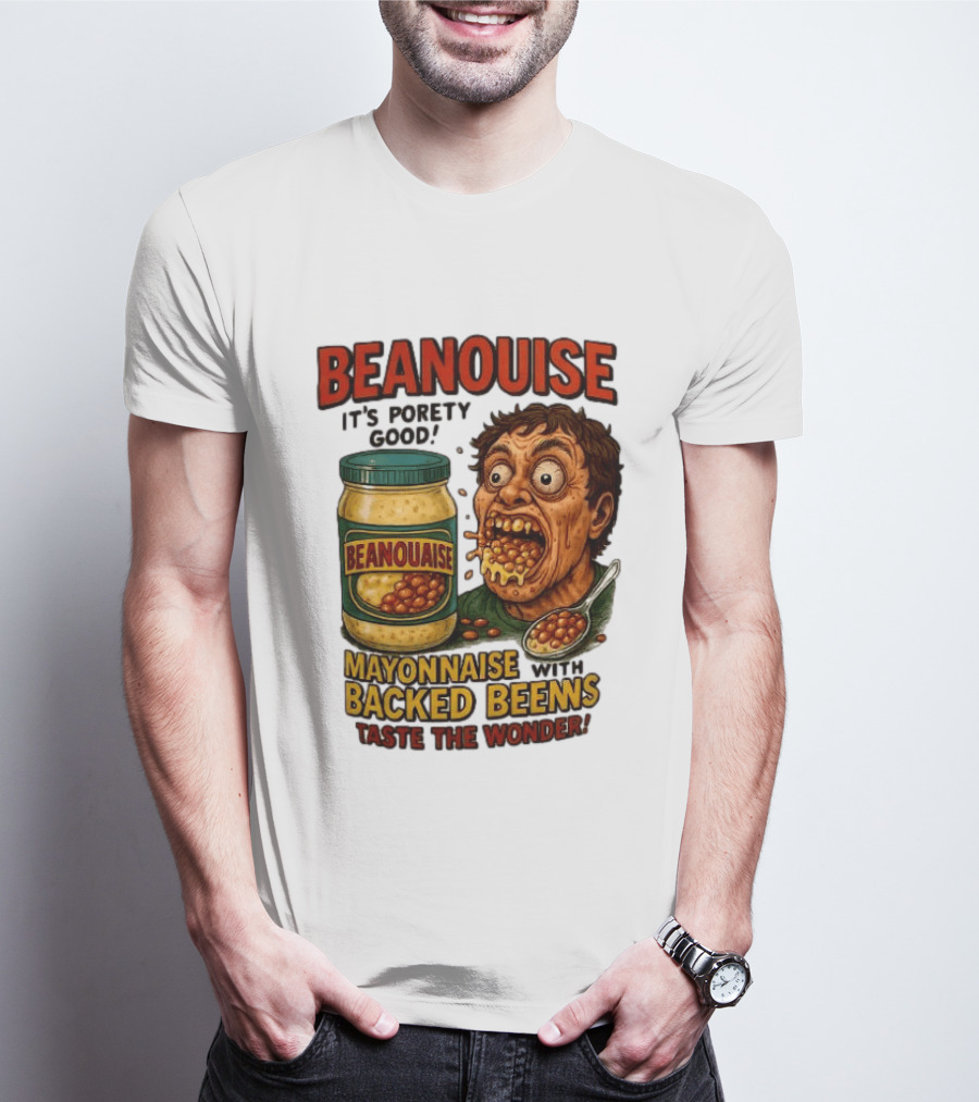 Beanouise Mayonnaise Backed Beens It's Porety Good Taste The Wonder T-Shirt