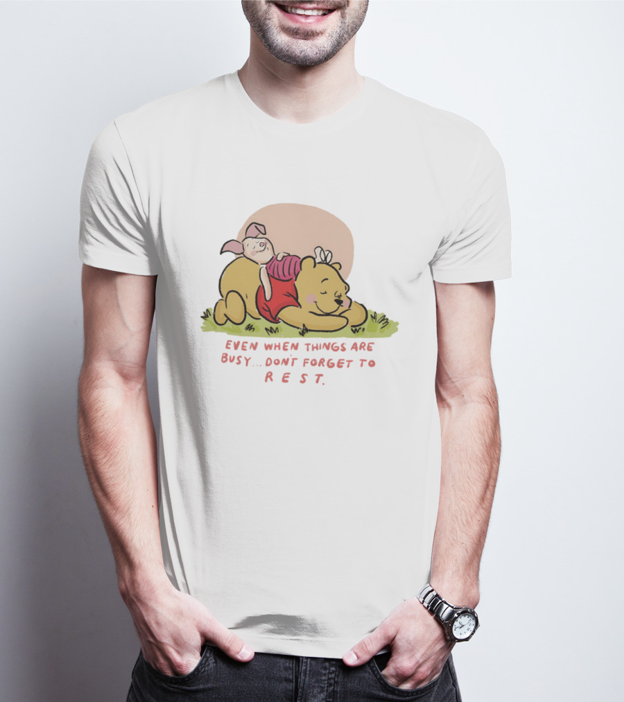 Bear The Pooh Even When Things Are Busy Don't Forget To Rest Piglet T-Shirt