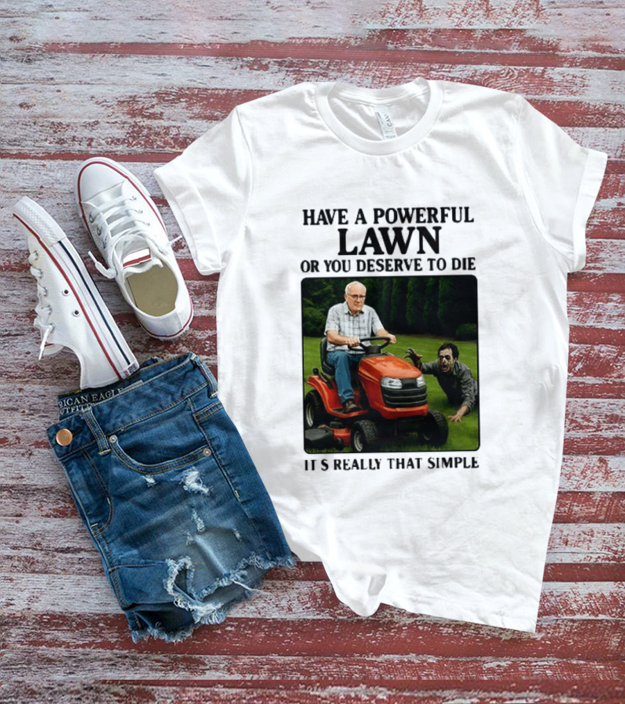 Have A Powerful Lawn Or You Deserve To Die Mower Chase It's Really That Simple T-Shirt