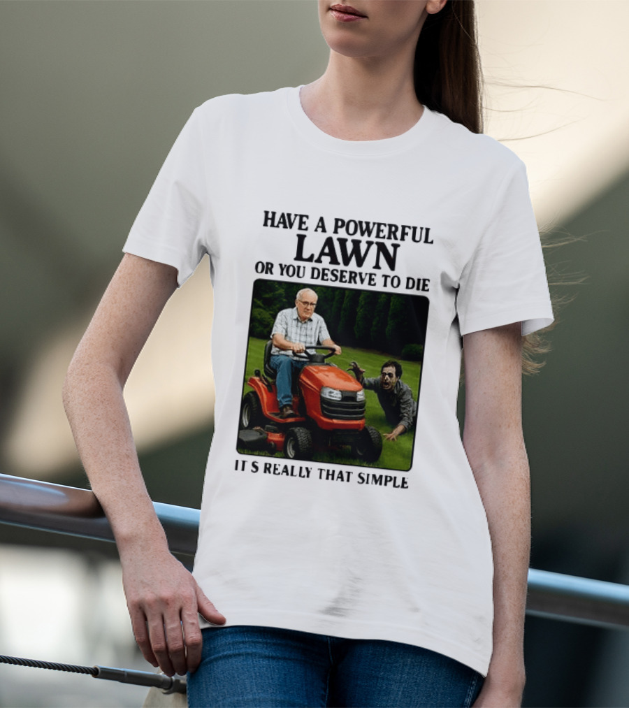 Have A Powerful Lawn Or You Deserve To Die Mower Chase It's Really That Simple T-Shirt