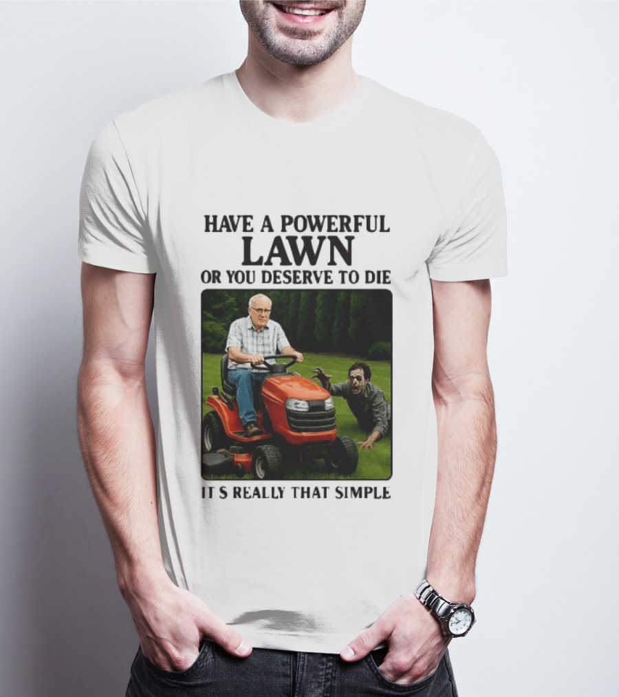 Have A Powerful Lawn Or You Deserve To Die Mower Chase It's Really That Simple T-Shirt