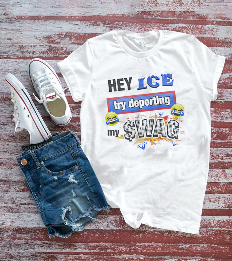 Hey ICE Try Deporting My Swag Emoticons Explosive T-Shirt