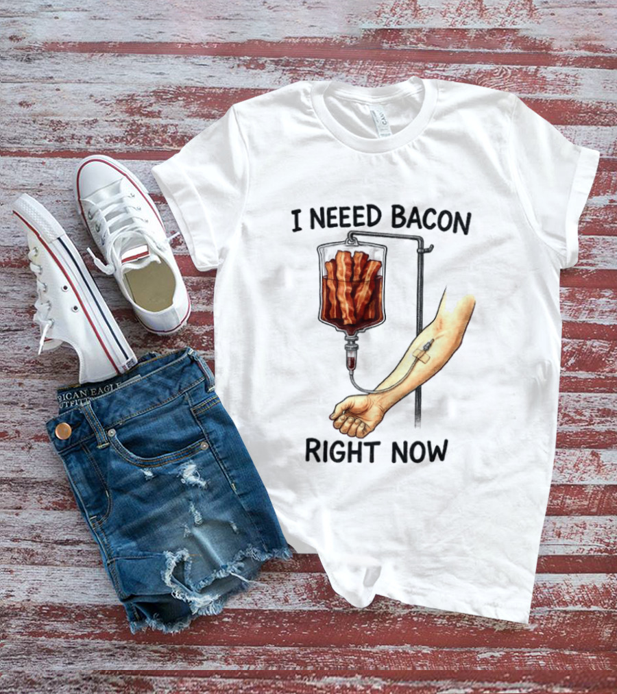 I Need Bacon Right Now Bacon IV Drip T-Shirt