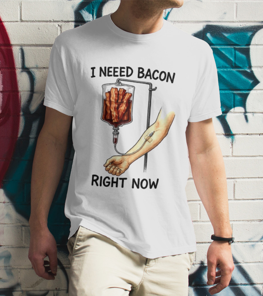I Need Bacon Right Now Bacon IV Drip T-Shirt