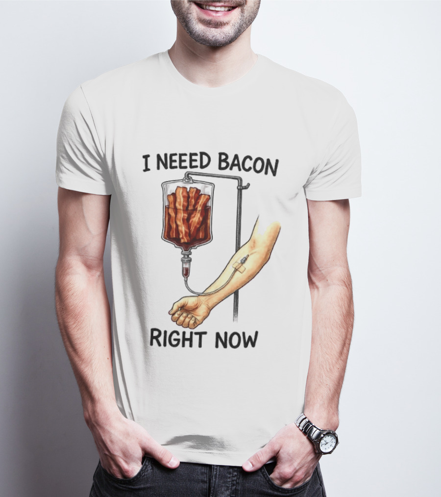 I Need Bacon Right Now Bacon IV Drip T-Shirt