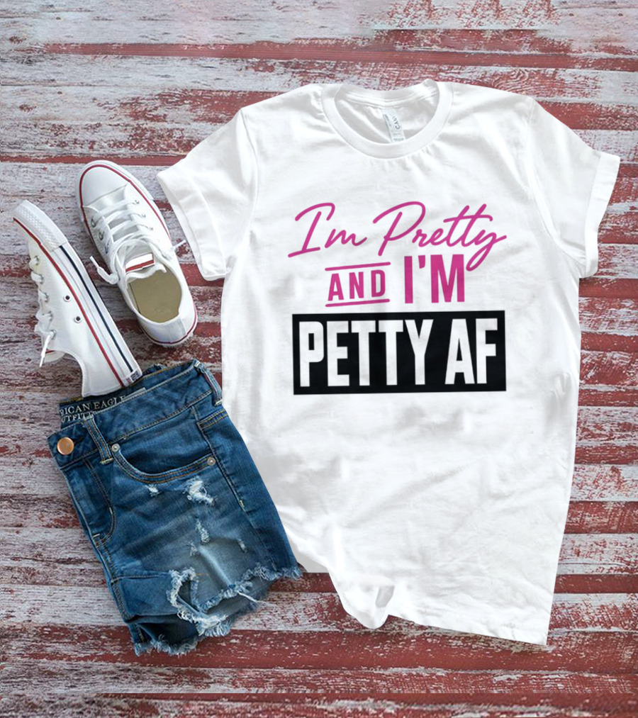 I'm Pretty And I'm Petty AF T-Shirt