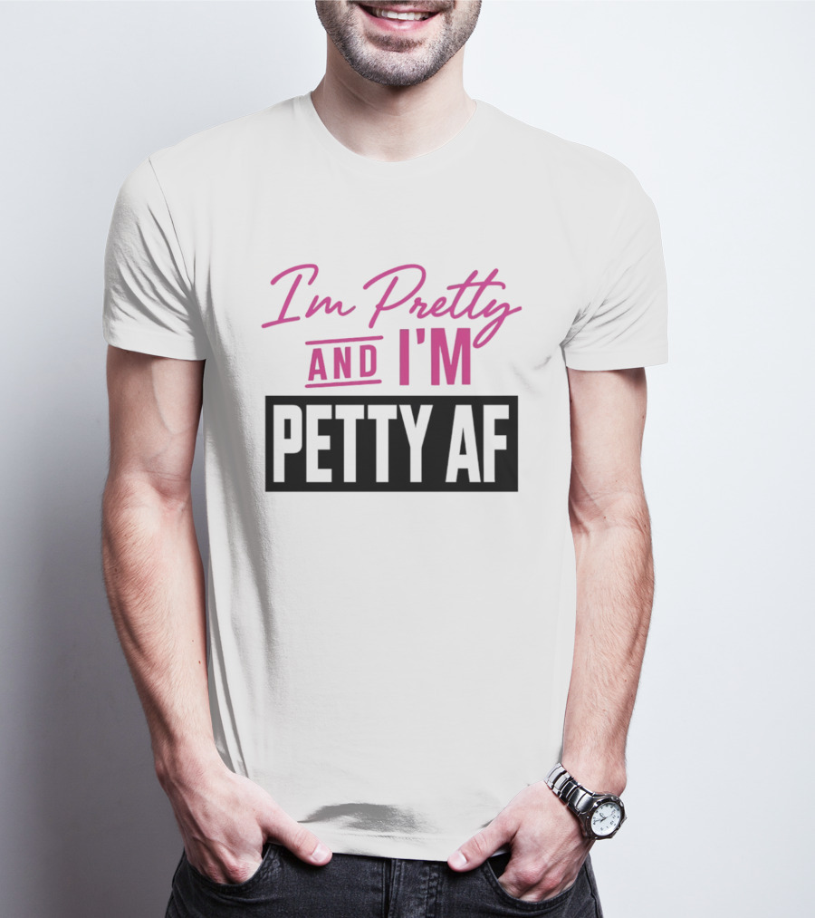 I'm Pretty And I'm Petty AF T-Shirt