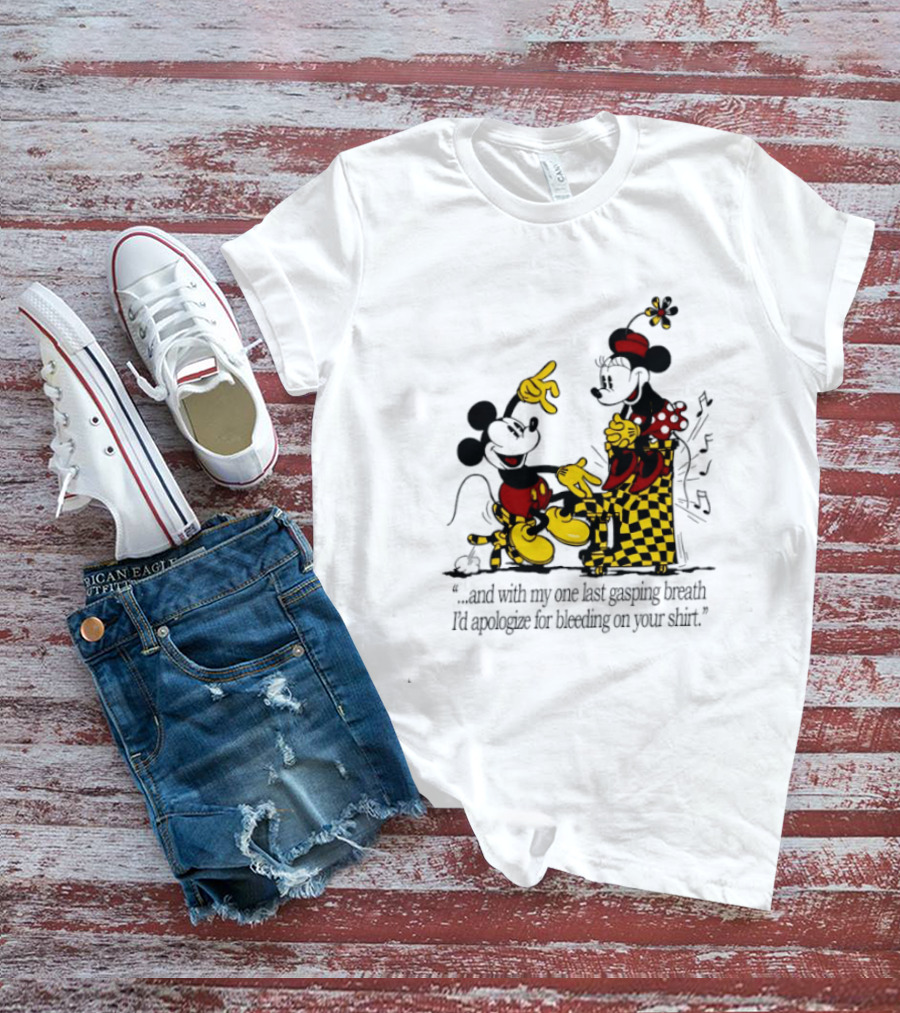 Mickey And Minnie Mouse One Last Gasping Breath Apologize For Bleeding On Your T-Shirt