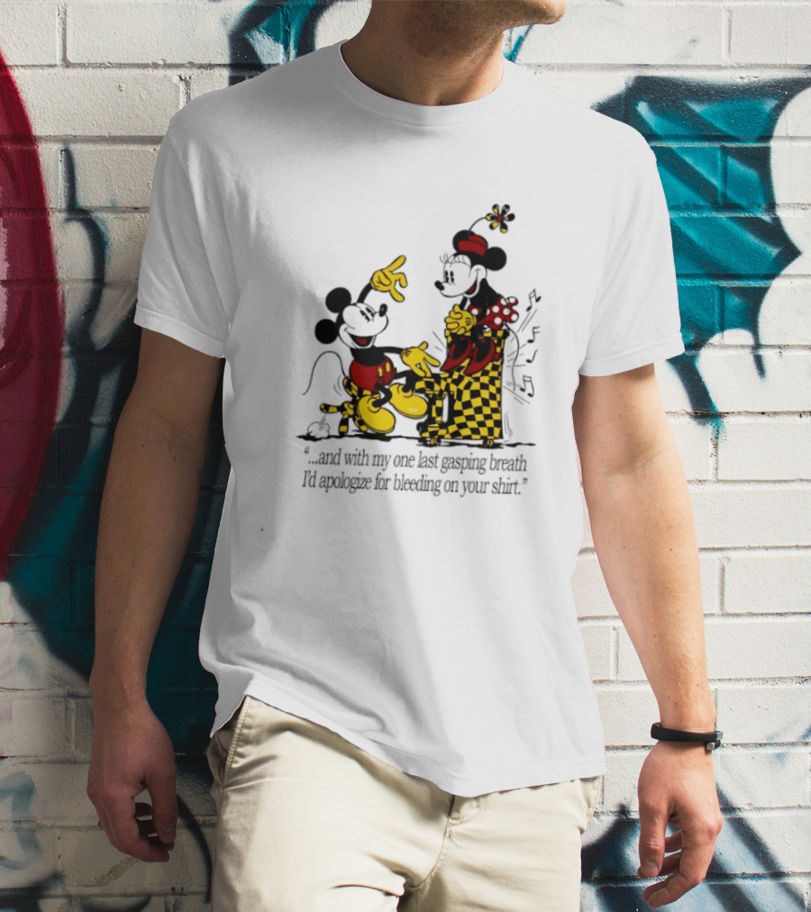Mickey And Minnie Mouse One Last Gasping Breath Apologize For Bleeding On Your T-Shirt
