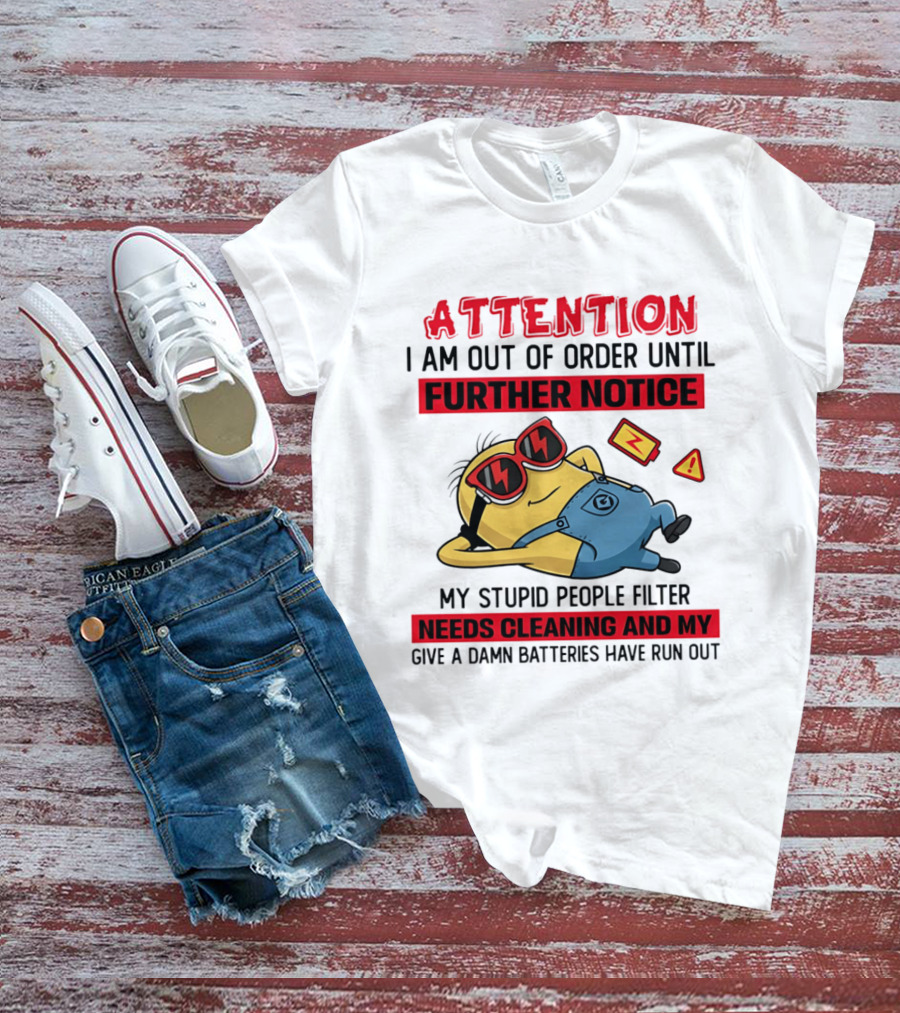 Attention Minion Out Of Order Until Further Notice Stupid People Filter Needs Cleaning T-Shirt