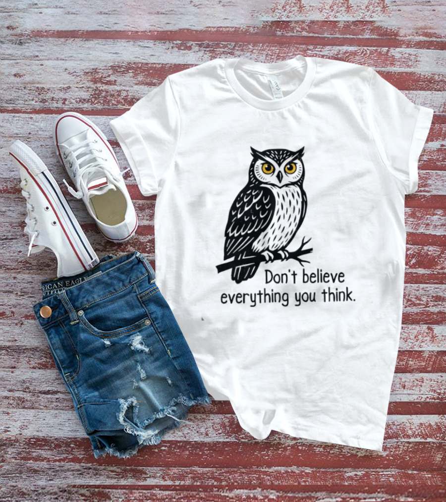 Owl Don't Believe Everything You Think Wisdom Insight T-Shirt