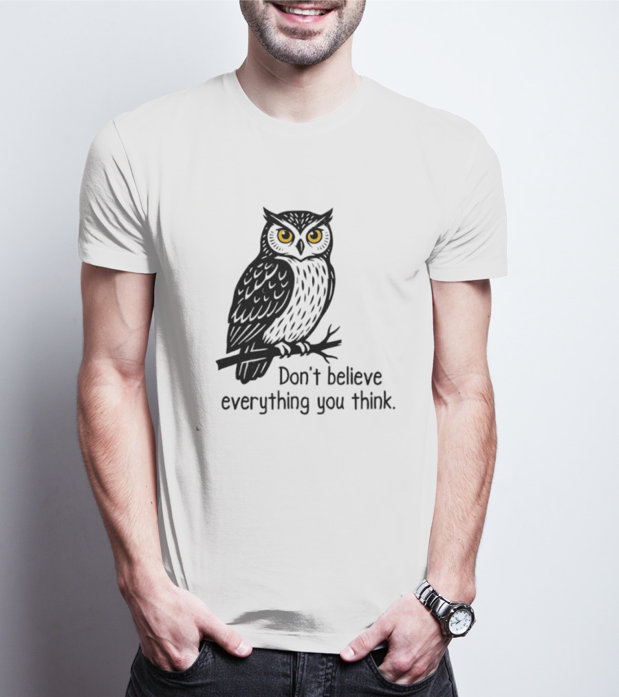 Owl Don't Believe Everything You Think Wisdom Insight T-Shirt