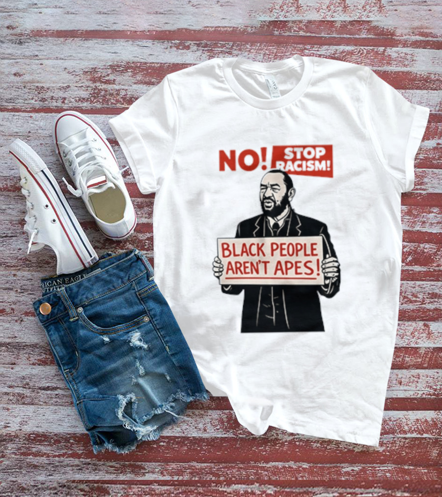 STOP Racism NO Black People Aren't Apes T-Shirt