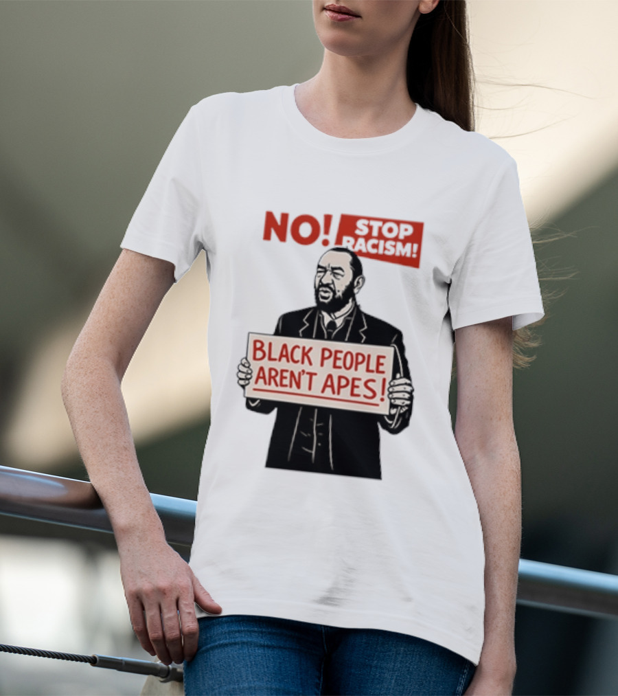 STOP Racism NO Black People Aren't Apes T-Shirt