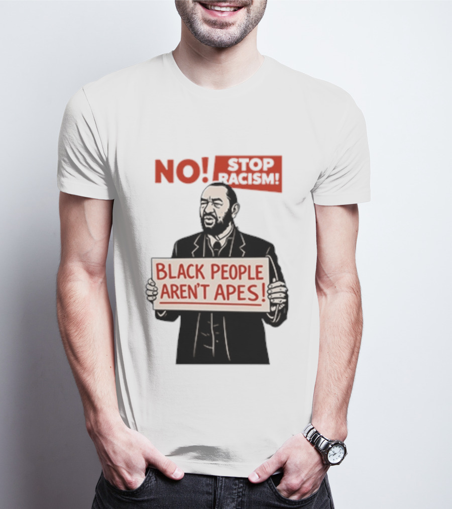 STOP Racism NO Black People Aren't Apes T-Shirt