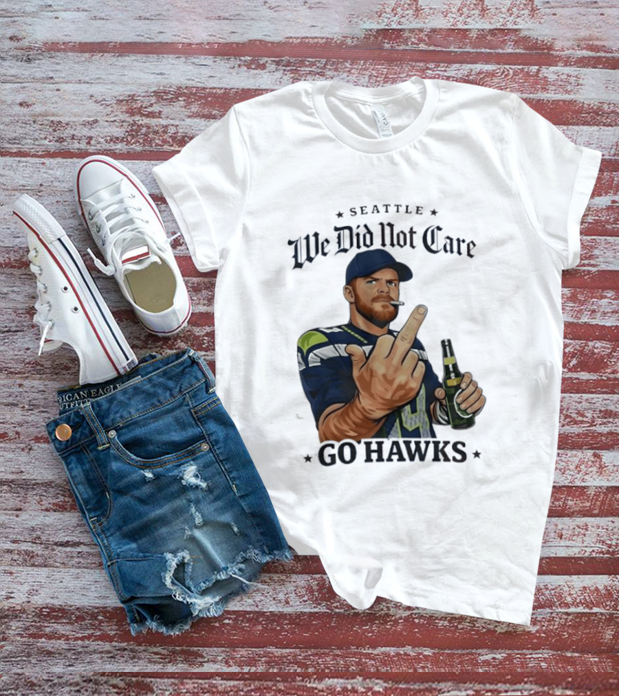 Seattle We Did Not Care Go Hawks Middle Finger Beer Smoking T-Shirt