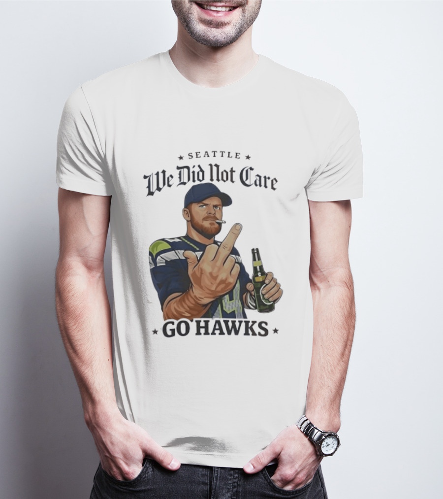 Seattle We Did Not Care Go Hawks Middle Finger Beer Smoking T-Shirt