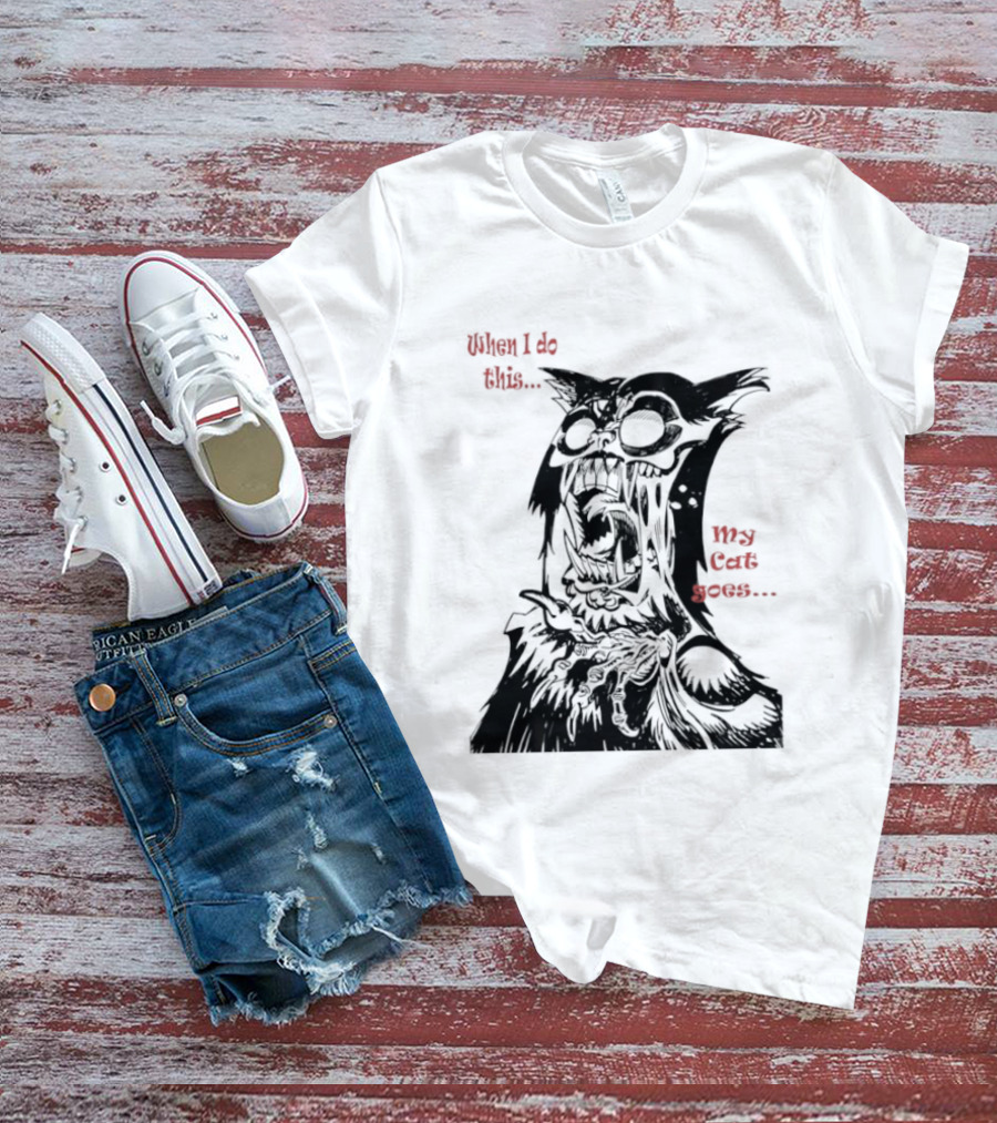 When I Do This My Cat Goes Zombie Cat Face Goes Wild T-Shirt