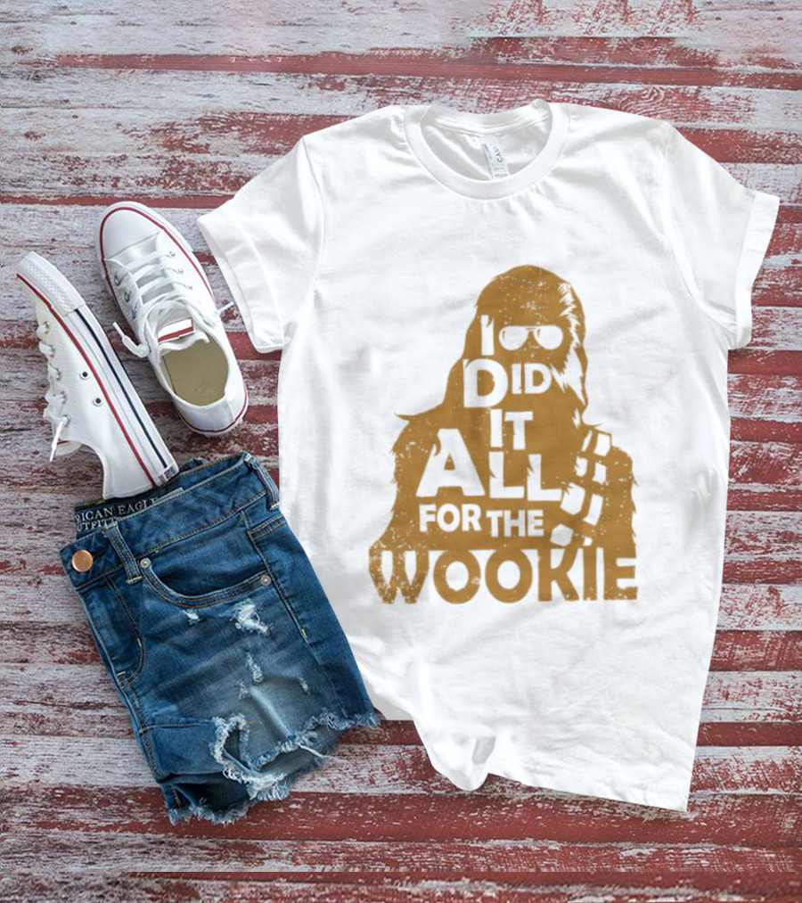 I Did It All For The Wookie Star War T-Shirt