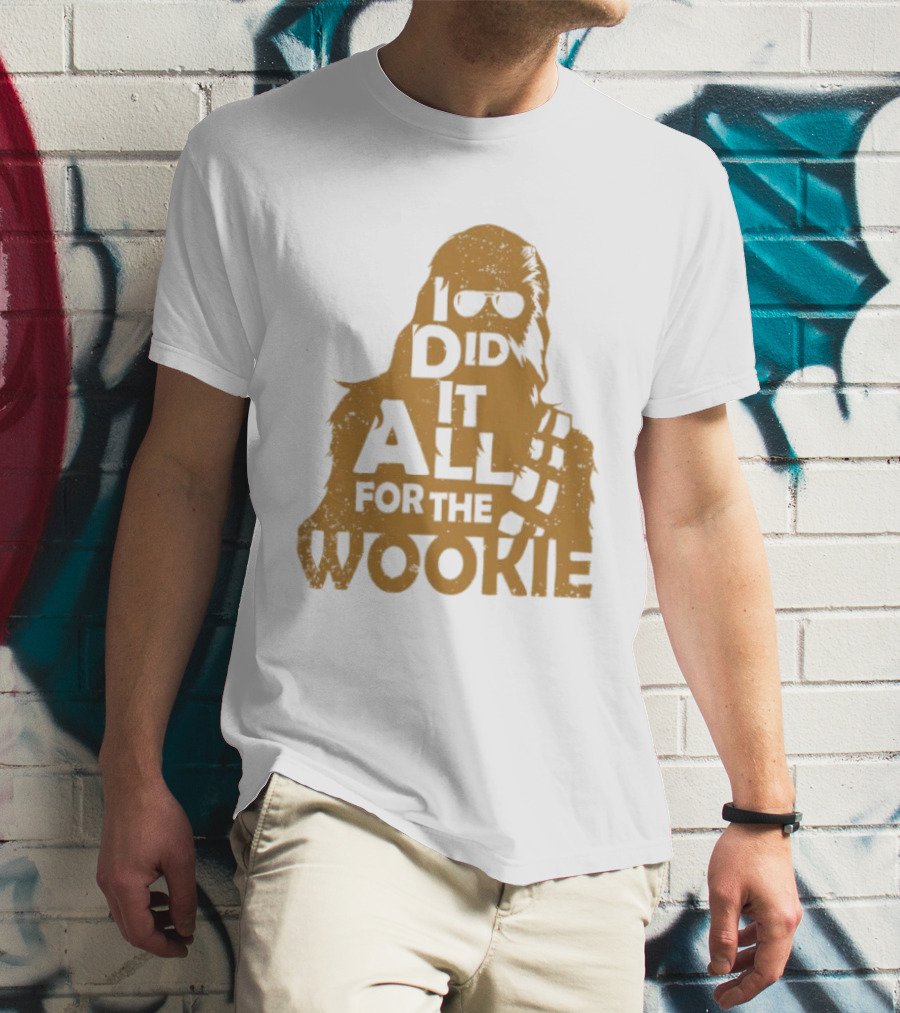 I Did It All For The Wookie Star War T-Shirt