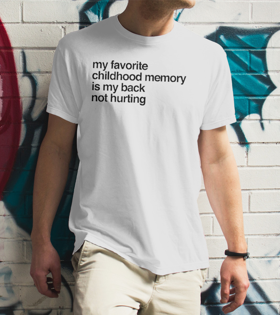 My Favorite Childhood Memory Is My Back Not Hurting T-Shirt