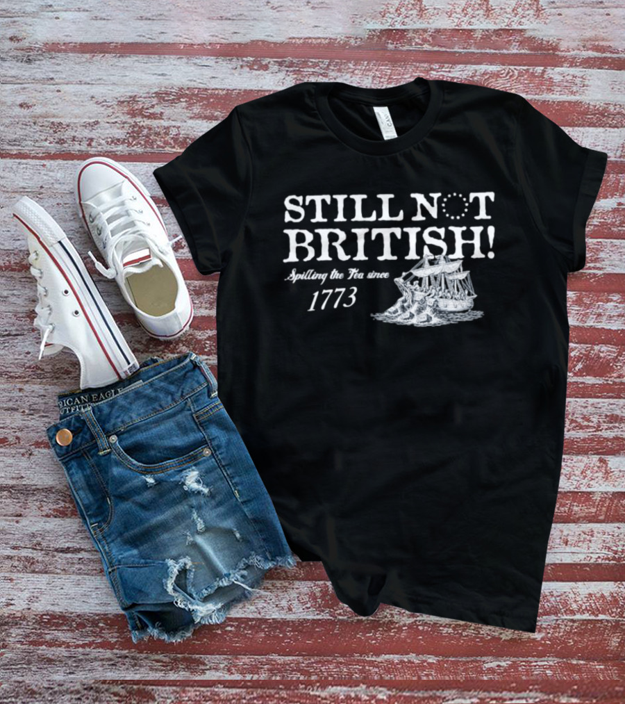 Still Not British Spilling The Tea Since 1773 Historical Ship T-Shirt