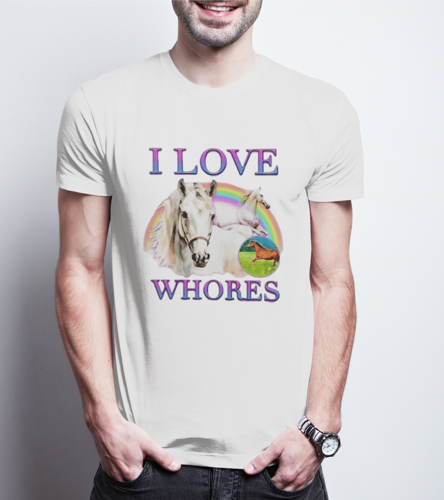 I Love Whores I Love Horses Rainbow White Horse T-Shirt