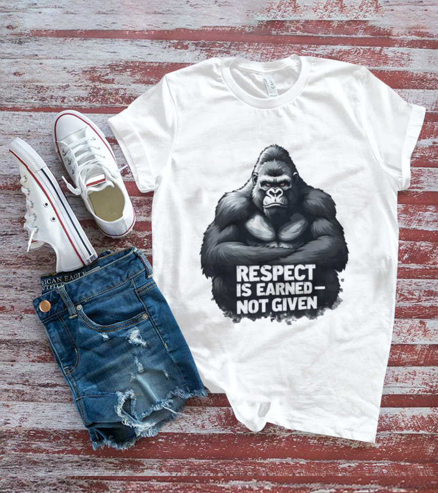 Gorilla Respect Is Earned Not Given T-Shirt