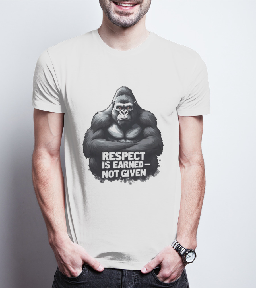 Gorilla Respect Is Earned Not Given T-Shirt