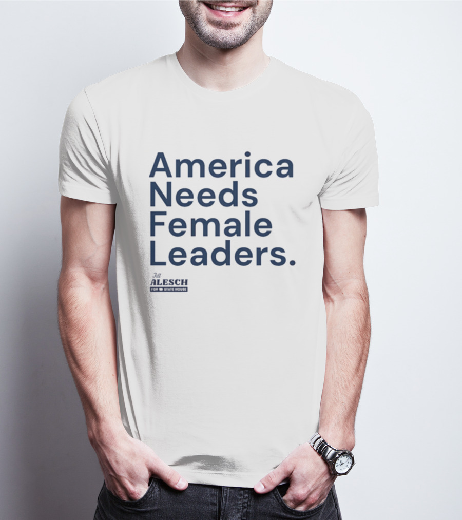 America Needs Female Leaders Jill Alesch T-Shirt