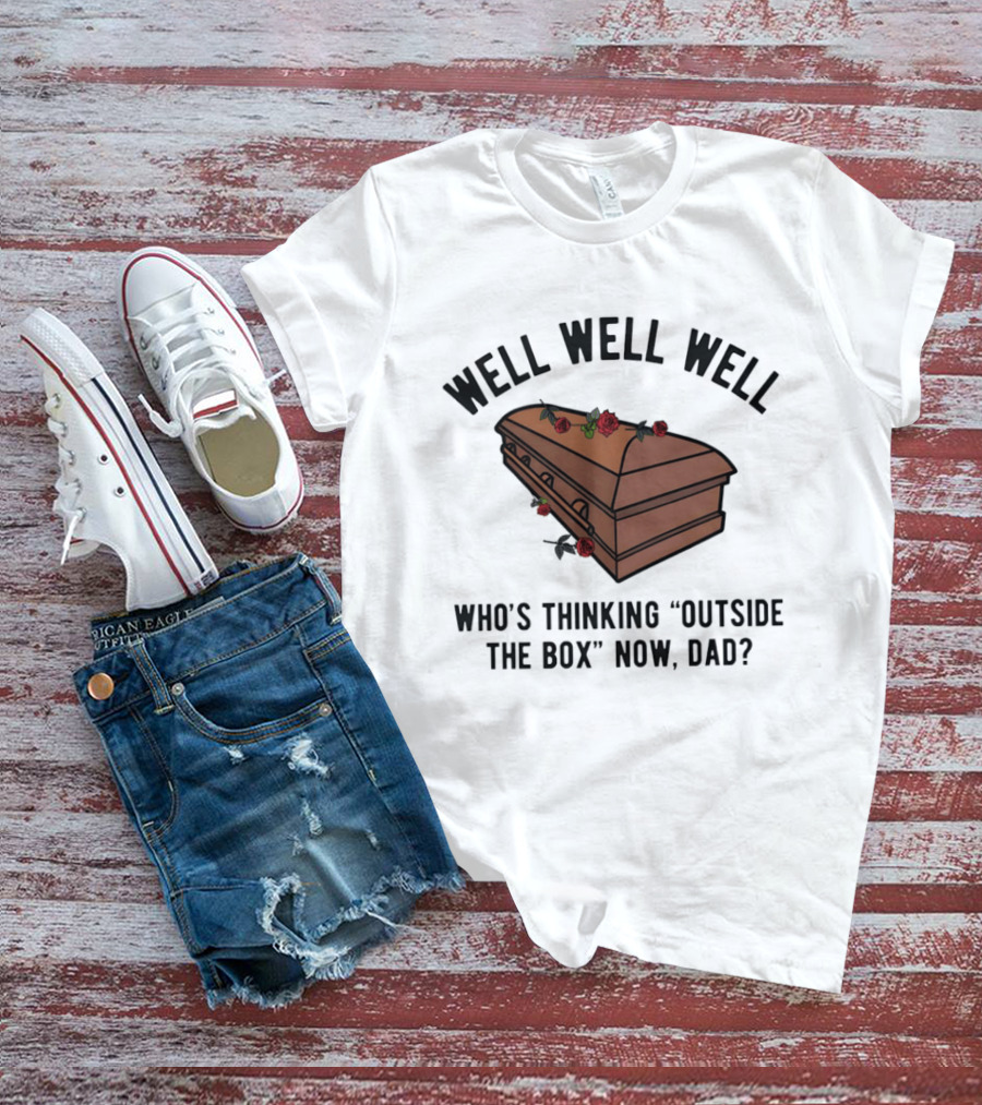 Well Well Well Who's Thinking Outside The Box Now Dad Casket Roses T-Shirt