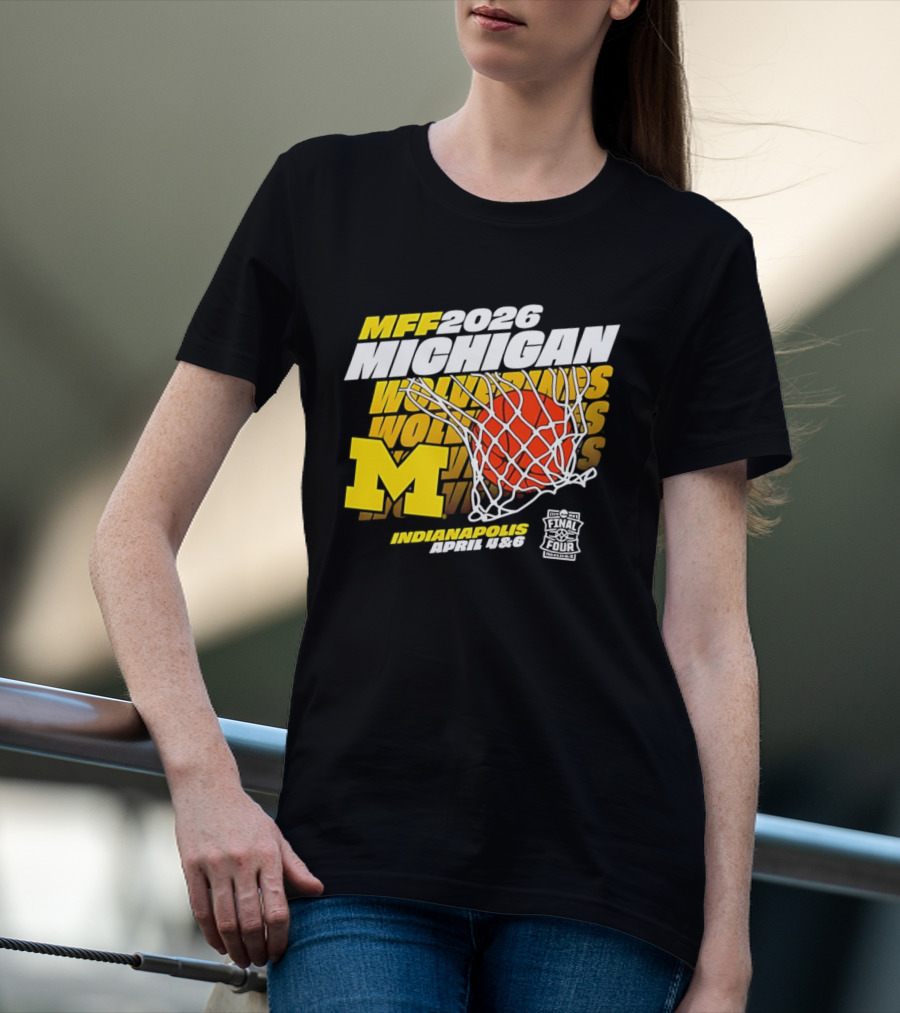 2026 Michigan Wolverines Basketball MFF Final Four Indianapolis March 1 3 T-Shirt