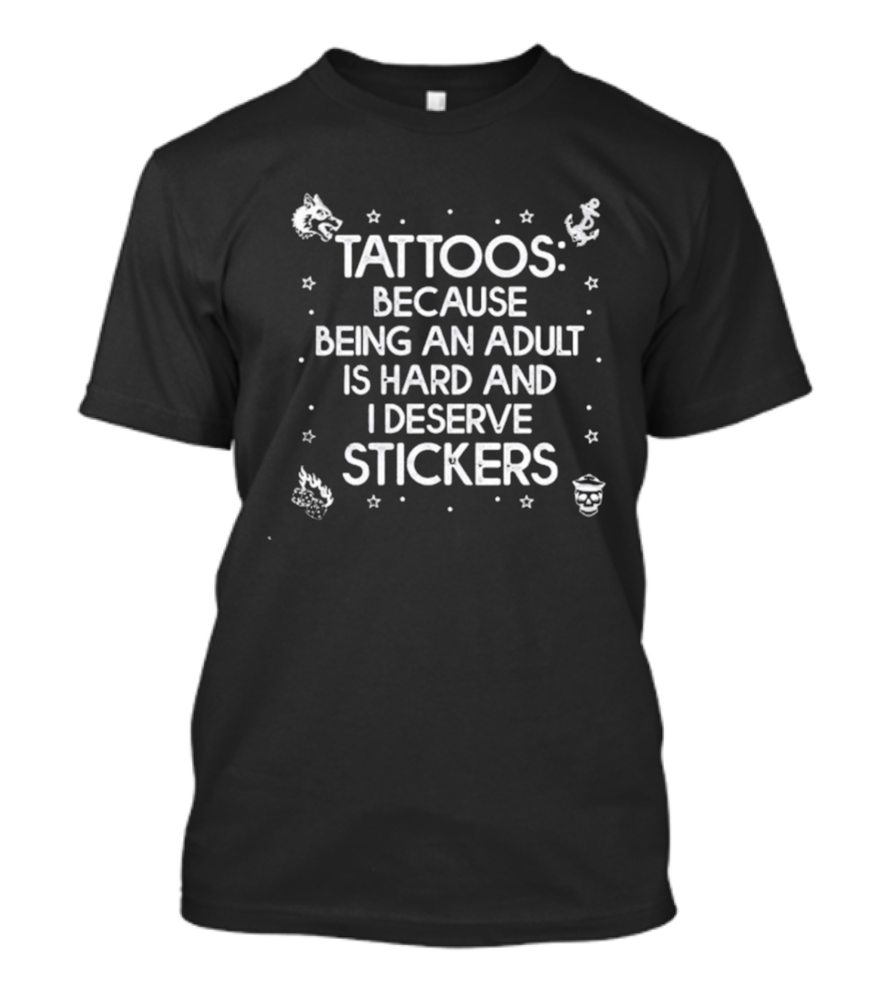 Tattoos Because Being An Adult Is Hard And I Deserve Stickers Fun T-Shirt