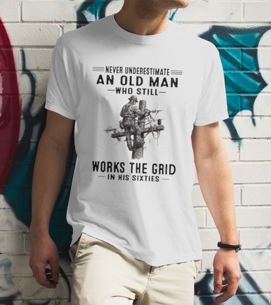 Never Underestimate An Old Man Who Still Works The Grid In His Sixties T-Shirt