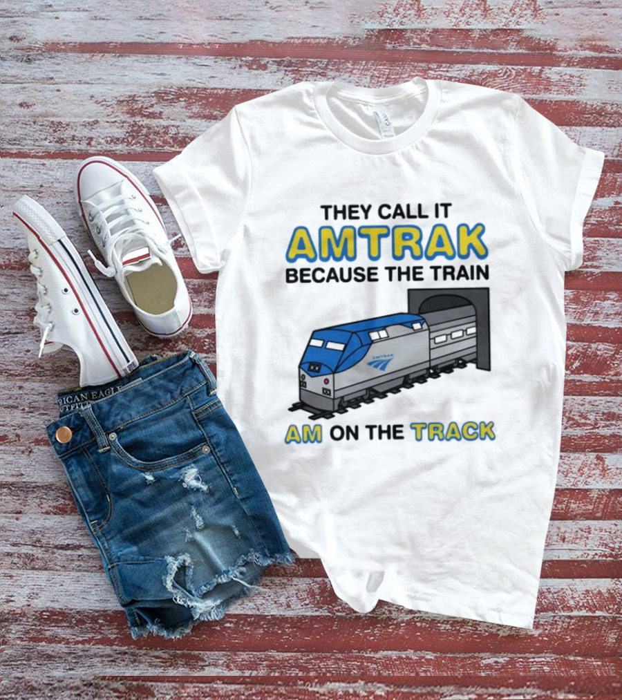 They Call It Amtrak Because The Train Am On The Track T-Shirt