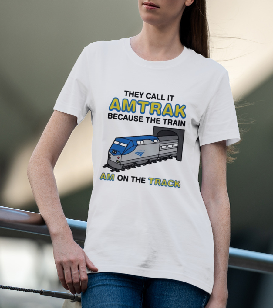They Call It Amtrak Because The Train Am On The Track T-Shirt